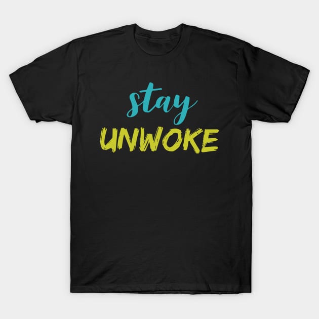 Stay Unwoke, Anti Woke, Anti-PC, Political Correctness, Counter Culture T-Shirt by Style Conscious